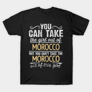 You Can Take The Girl Out Of Morocco But You Cant Take The Morocco Out Of The Girl Design - Gift for Moroccan With Morocco Roots T-Shirt